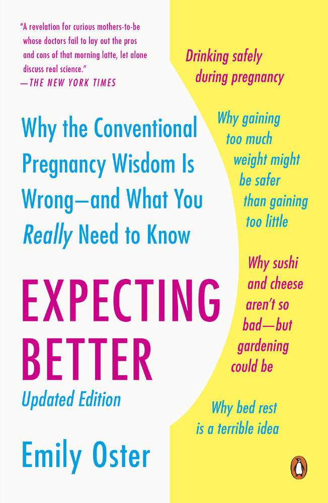 Expecting Better: Why the Conventional Pregnancy Wisdom Is Wrong--And What You Really Need to Know