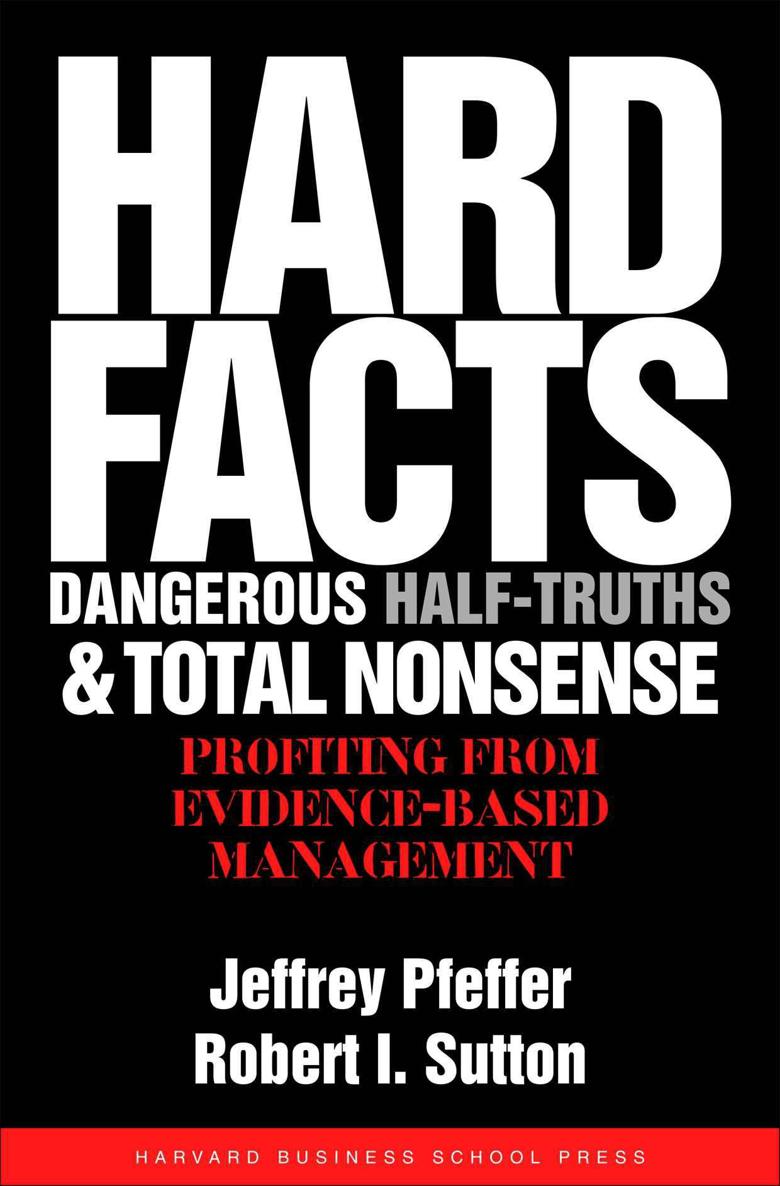 Hard Facts, Dangerous Half-Truths, and Total Nonsense: Profiting From Evidence-Based Management