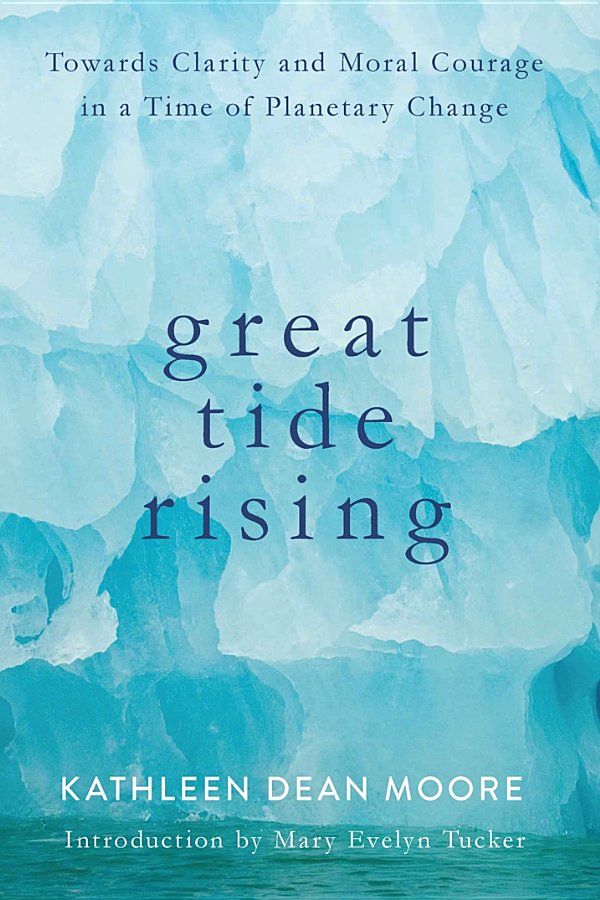 Great Tide Rising: Towards Clarity and Moral Courage in a Time of Planetary Change