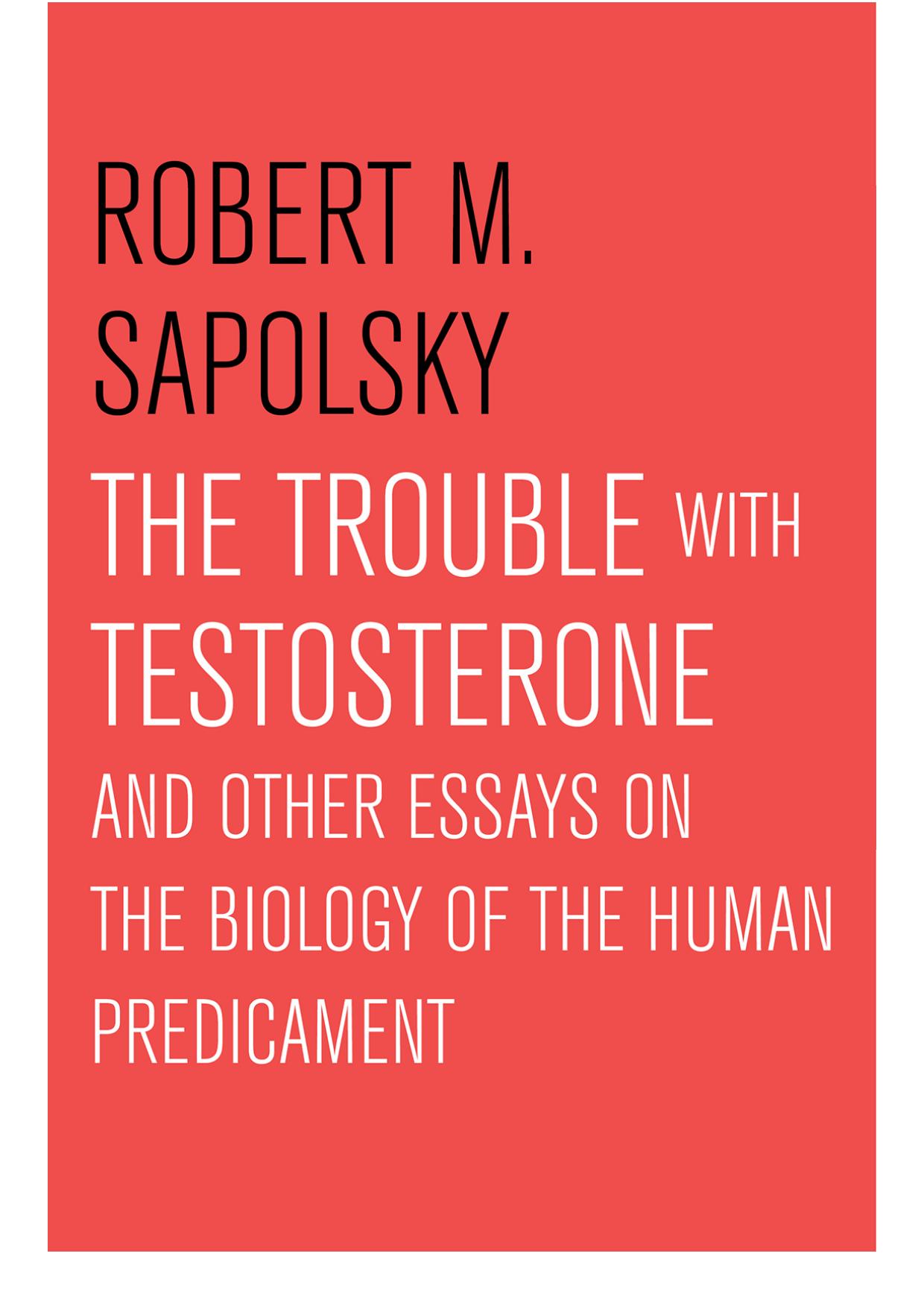 The Trouble With Testosterone: And Other Essays on the Biology of the Human Predicament