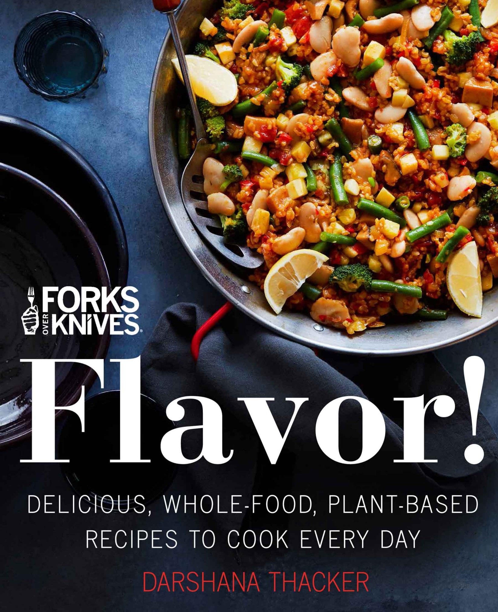 Forks Over Knives: Flavor!: Delicious, Whole-Food, Plant-Based Recipes to Cook Every Day