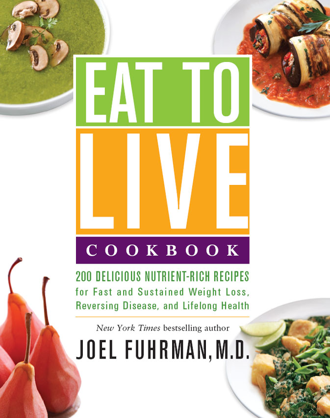 Eat to Live Cookbook: 200 Delicious Nutrient-Rich Recipes for Fast and Sustained Weight Loss, Reversing Disease, and Lifelong Health