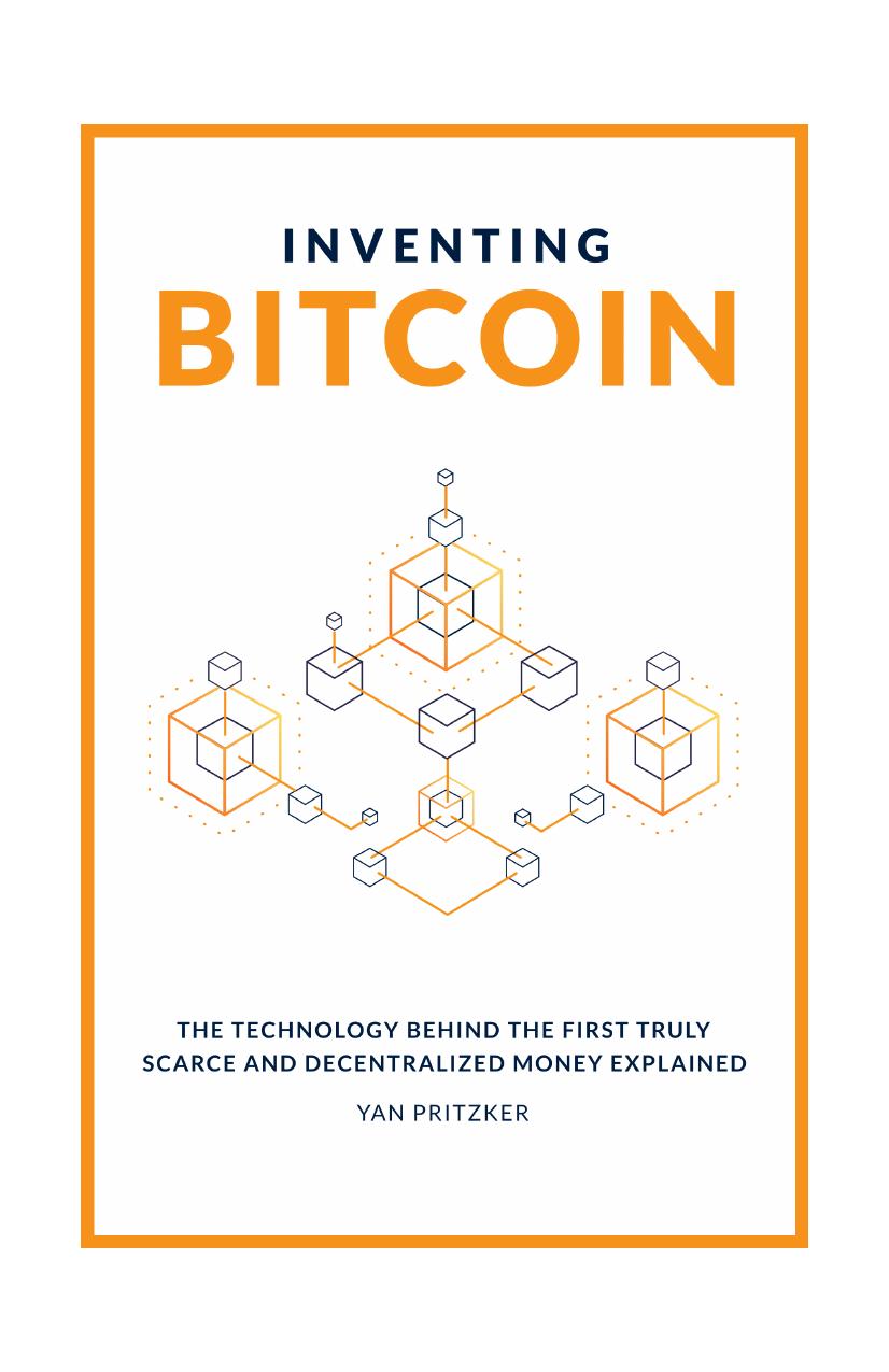 Inventing Bitcoin: The Technology Behind the First Truly Scarce and Decentralized Money Explained