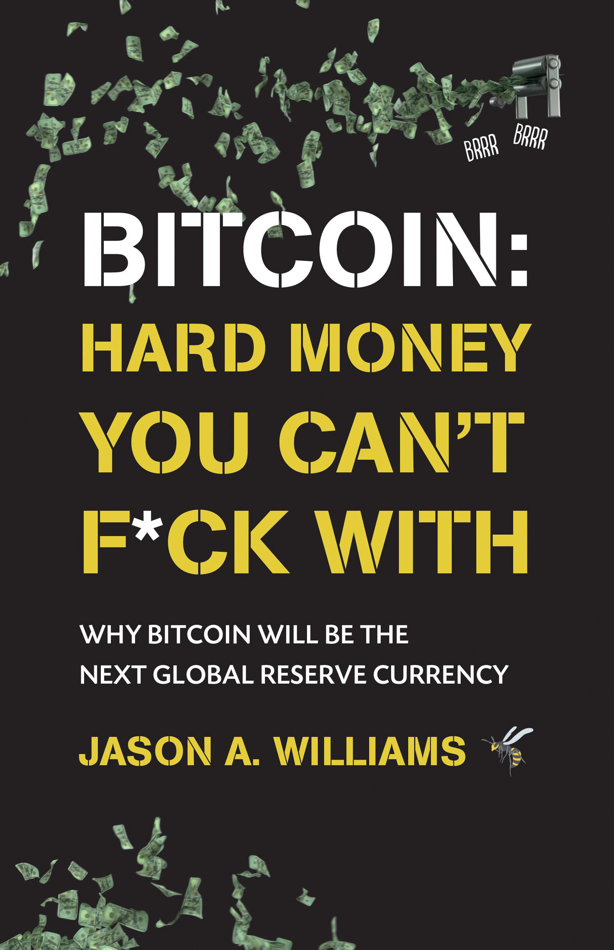 Bitcoin: Hard Money You Can't F*ck With: Why Bitcoin Will Be the Next Global Reserve Currency