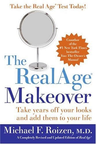 The RealAge (R) Makeover: Take Years Off Your Looks and Add Them to Your Life
