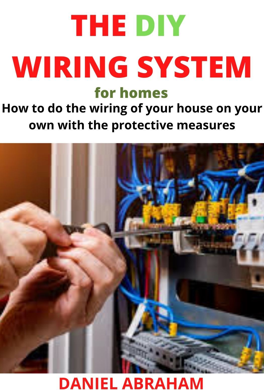 The DIY Wiring System for Homes: How to Do the Wiring of Your House on Your Own With the Protective