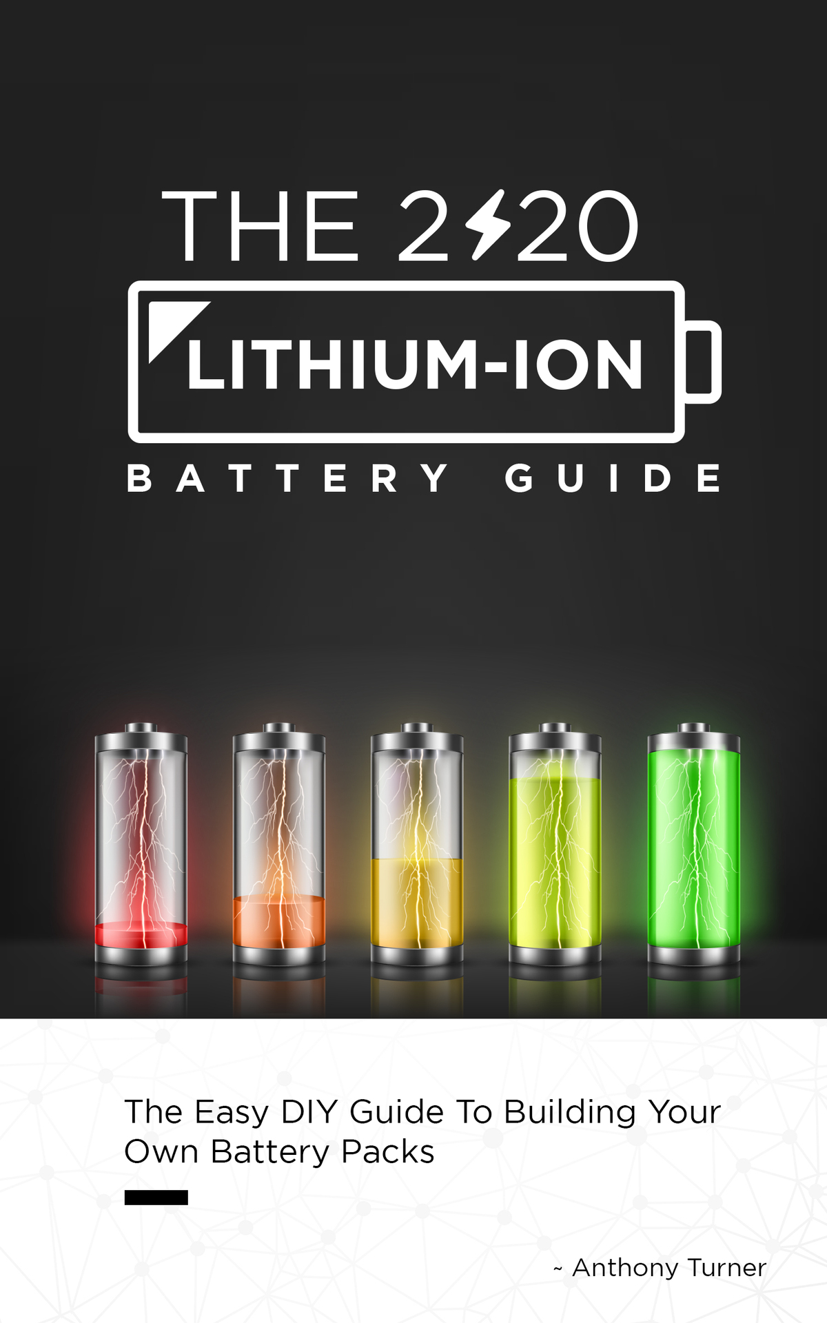 The 2020 Lithium-Ion Battery Guide: The Easy DIY Guide to Building Your Own Battery Packs
