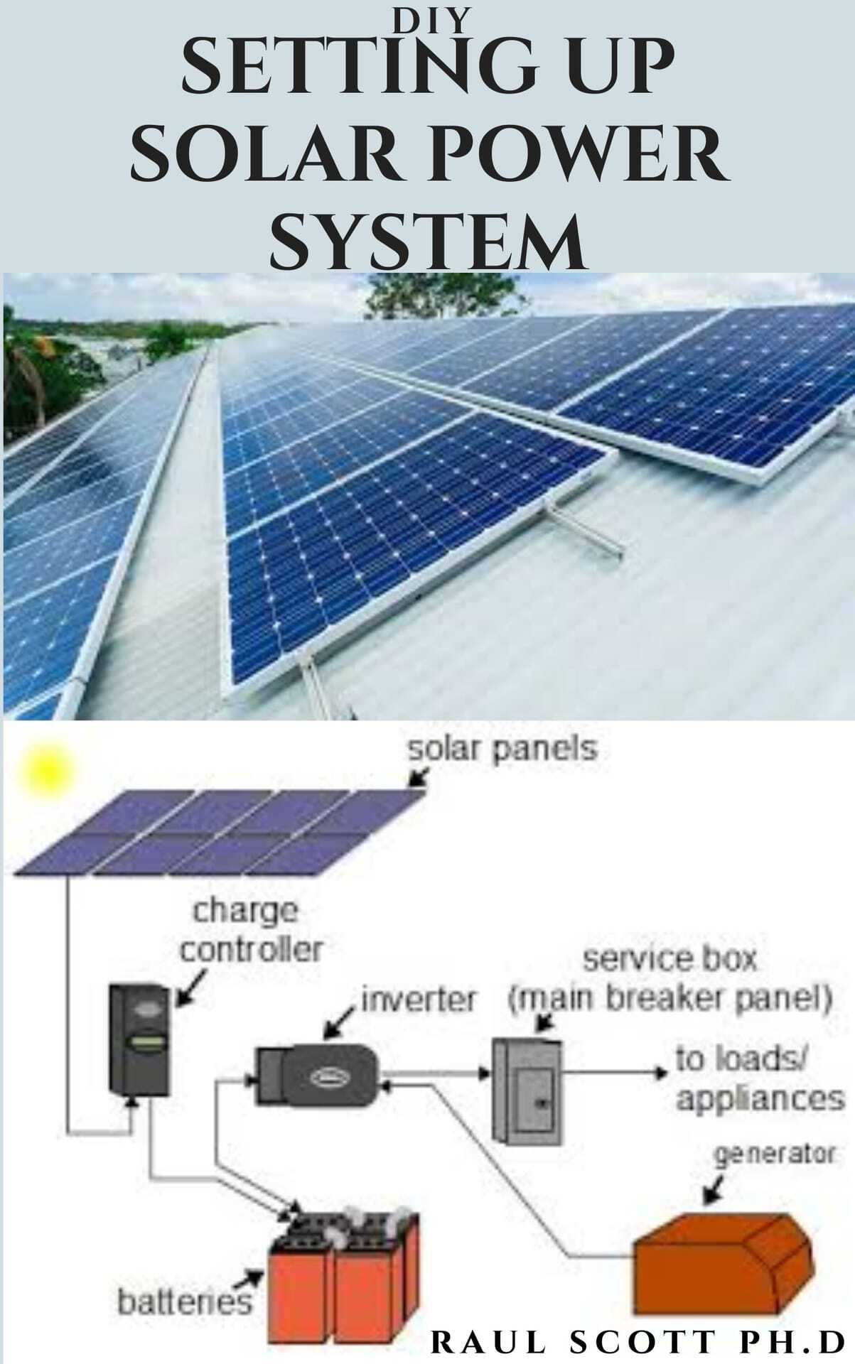 DIY Setting Up Solar Power System: Everything You Need to Know About Solar Power System Designs and Step by Step Instructions on Installation for Your Home and Workplace.