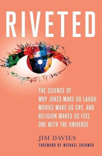 Riveted: The Science of Why Jokes Make Us Laugh, Movies Make Us Cry, and Religion Makes Us Feel One With the Universe