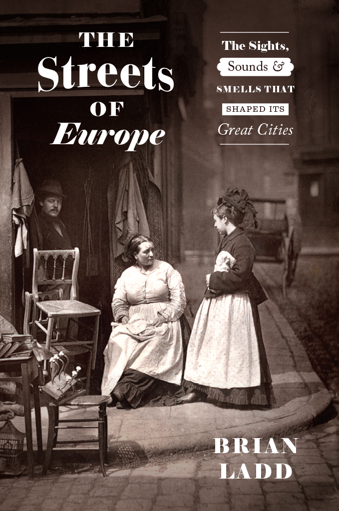 The Streets of Europe: The Sights, Sounds, and Smells That Shaped Its Great Cities