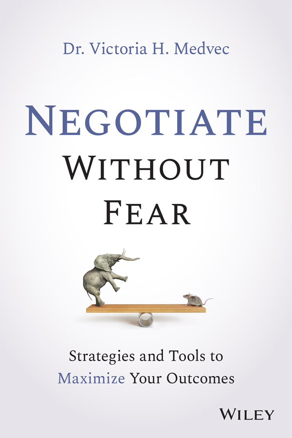 Negotiate Without Fear: Strategies and Tools to Maximize Your Outcomes