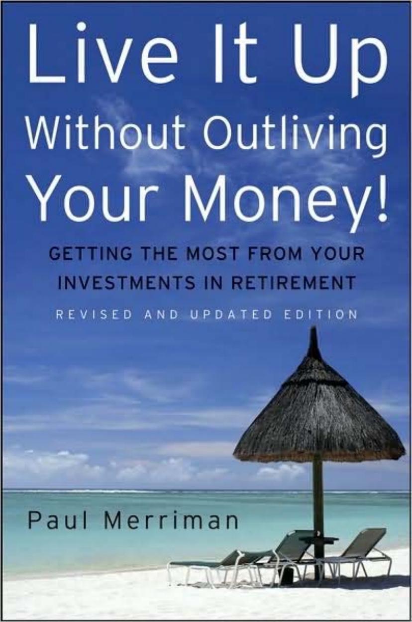 Live It Up Without Outliving Your Money!: Getting the Most From Your Investments in Retirement