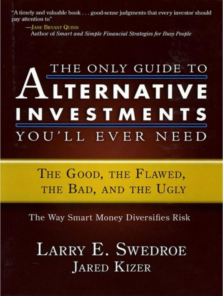 The Only Guide to Alternative Investments You'll Ever Need: The Good, the Flawed, the Bad, and the Ugly