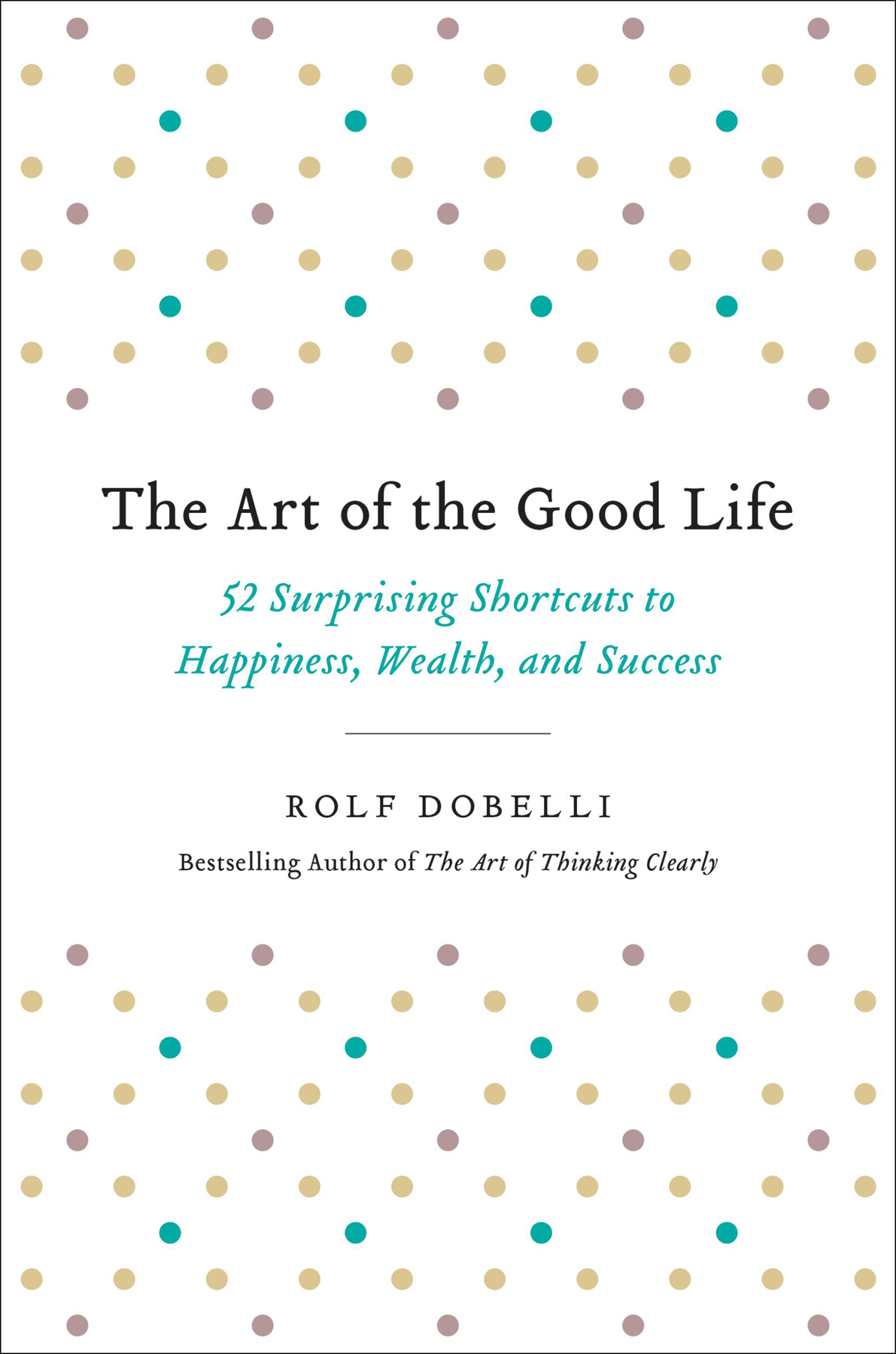 The Art of the Good Life: 52 Surprising Shortcuts to Happiness, Wealth, and Success