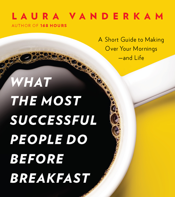What the Most Successful People Do Before Breakfast: A Short Guide to Making Over Your Mornings--And Life