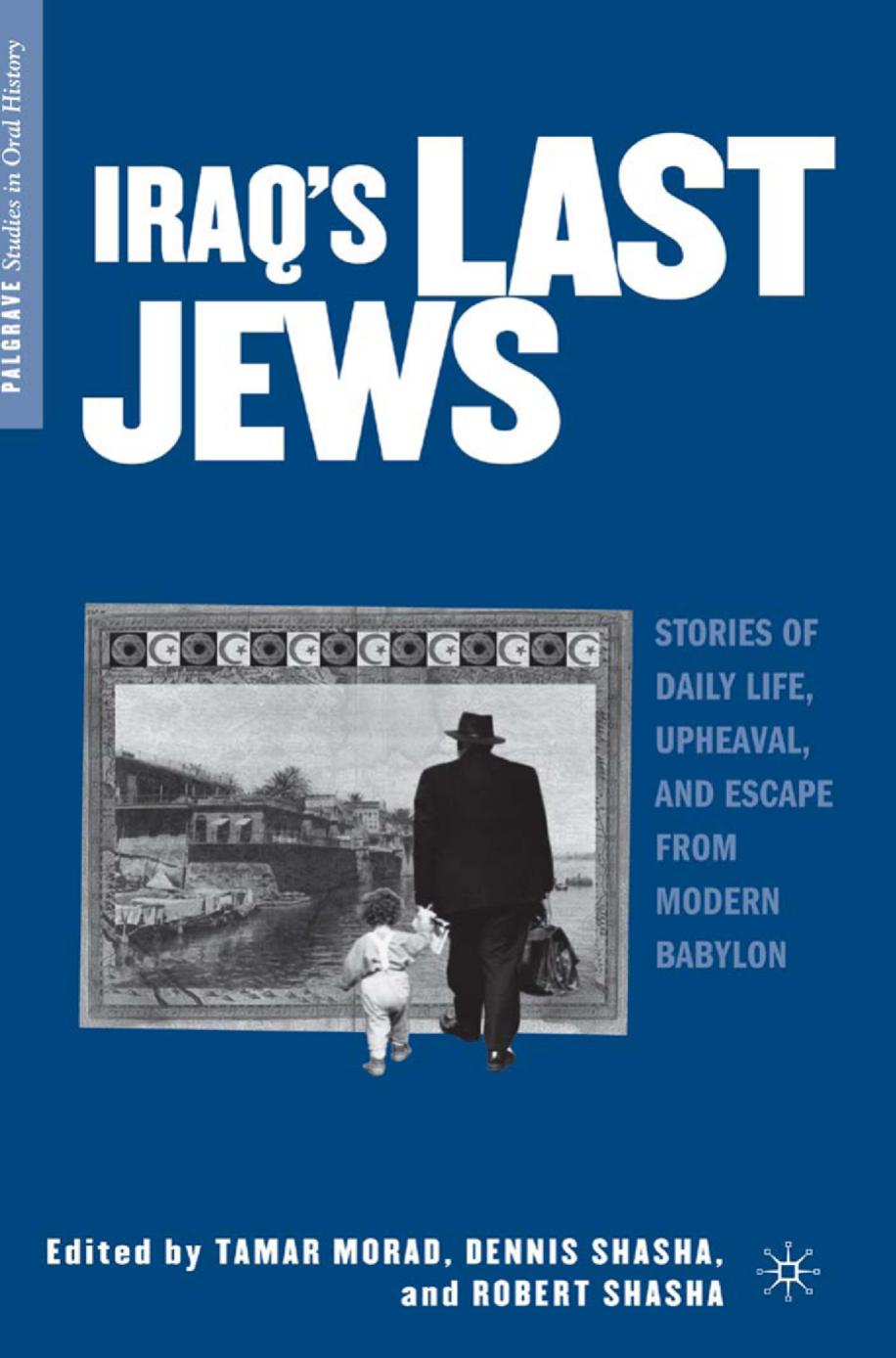 Iraq’s Last Jews: Stories of Daily Life, Upheaval & Escape from Modern Babylon