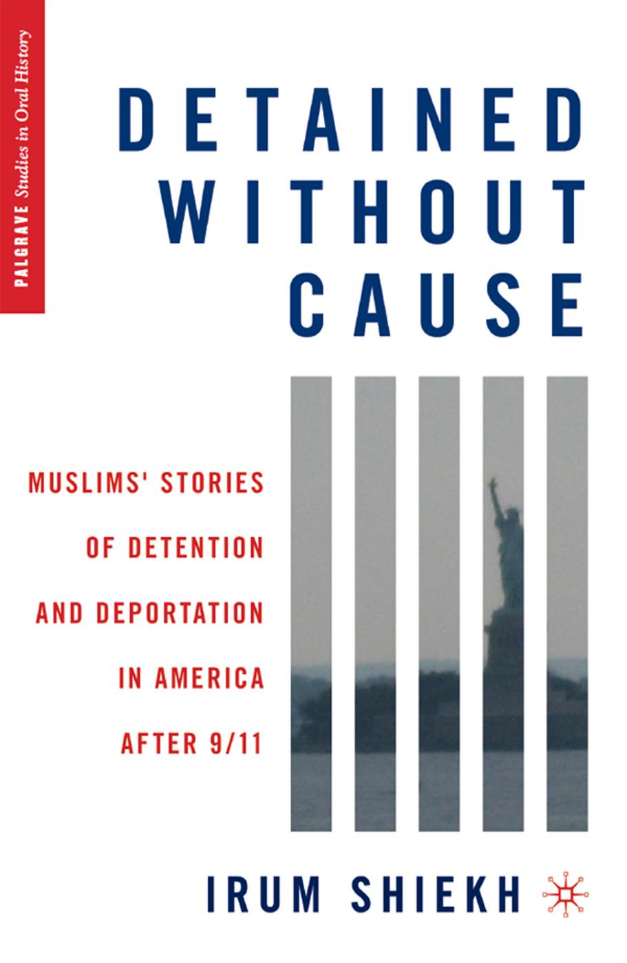 Detained Without Cause: Muslims' Stories of Detention and Deportation in America After 9/11