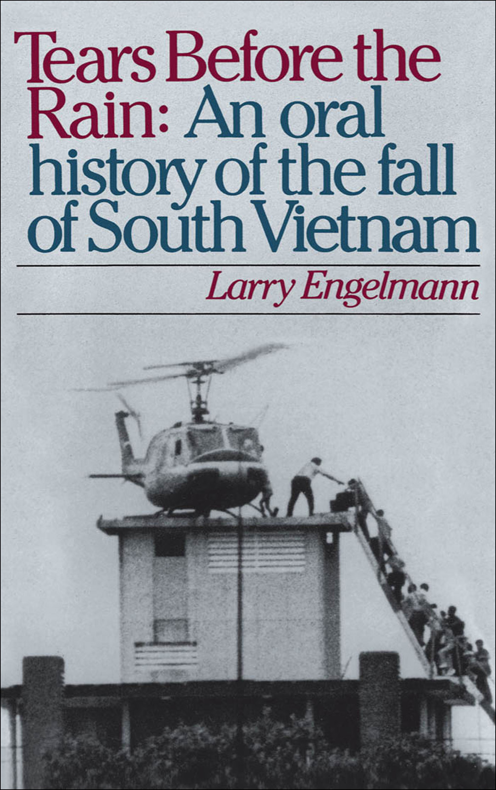 Tears Before the Rain: An Oral History of the Fall of South Vietnam