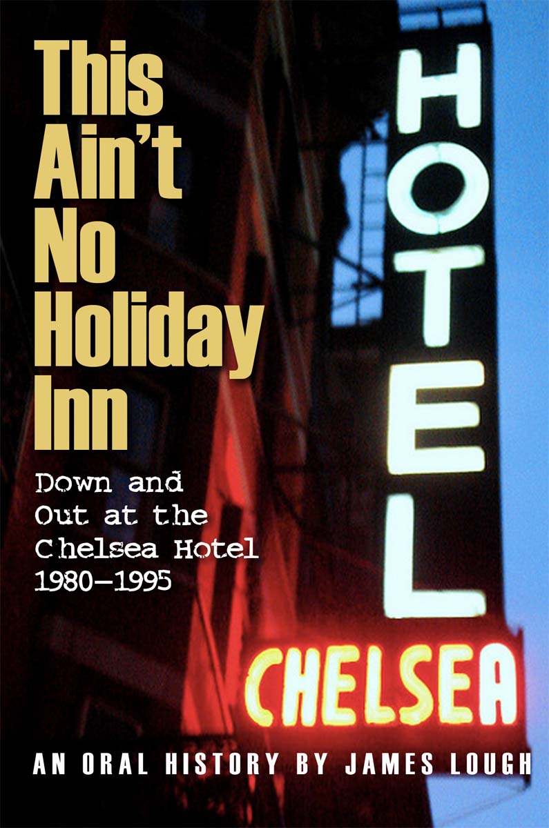 This Ain't No Holiday Inn: Down and Out at the Chelsea Hotel 1980–1995