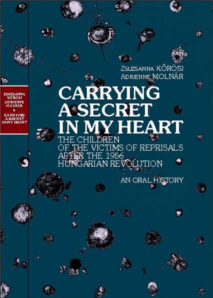 Carrying a Secret in My Heart: The Children of the Victims of the Reprisals After the 1956 Hungary Revolution: An Oral History