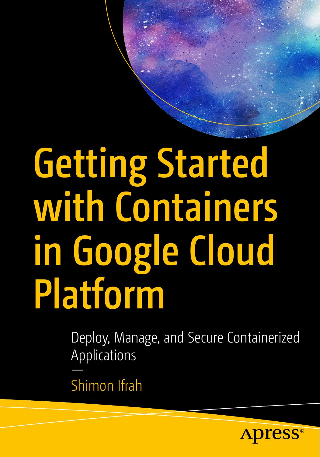Getting Started With Containers in Google Cloud Platform: Deploy, Manage, and Secure Containerized Applications