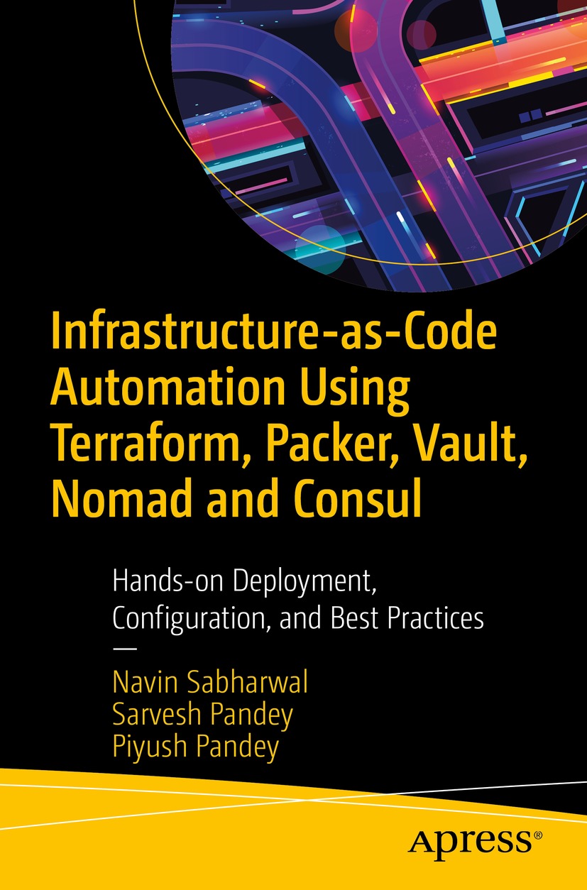 Infrastructure-As-Code Automation Using Terraform, Packer, Vault, Nomad and Consul: Hands-On Deployment, Configuration, and Best Practices