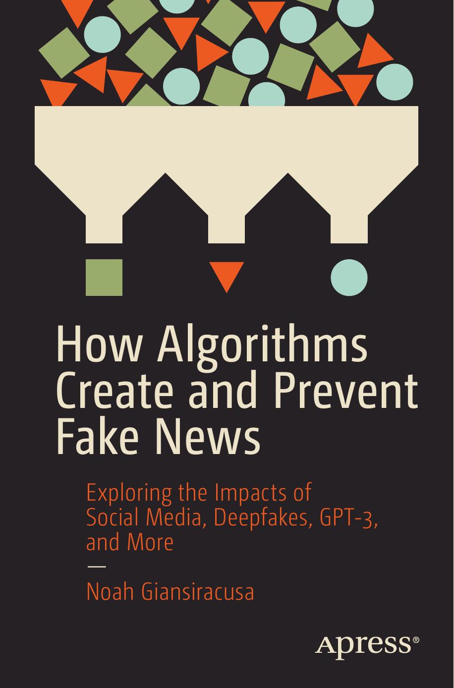 How Algorithms Create and Prevent Fake News: Exploring the Impacts of Social Media, Deepfakes, GPT-3, and More