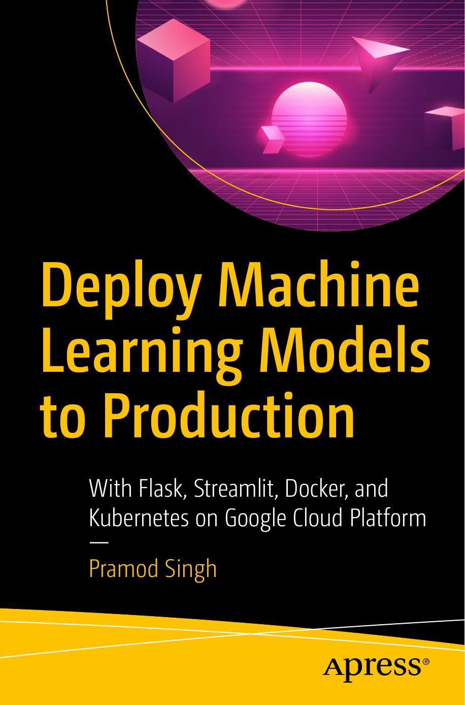 Deploy Machine Learning Models to Production: With Flask, Streamlit, Docker, and Kubernetes on Google Cloud Platform