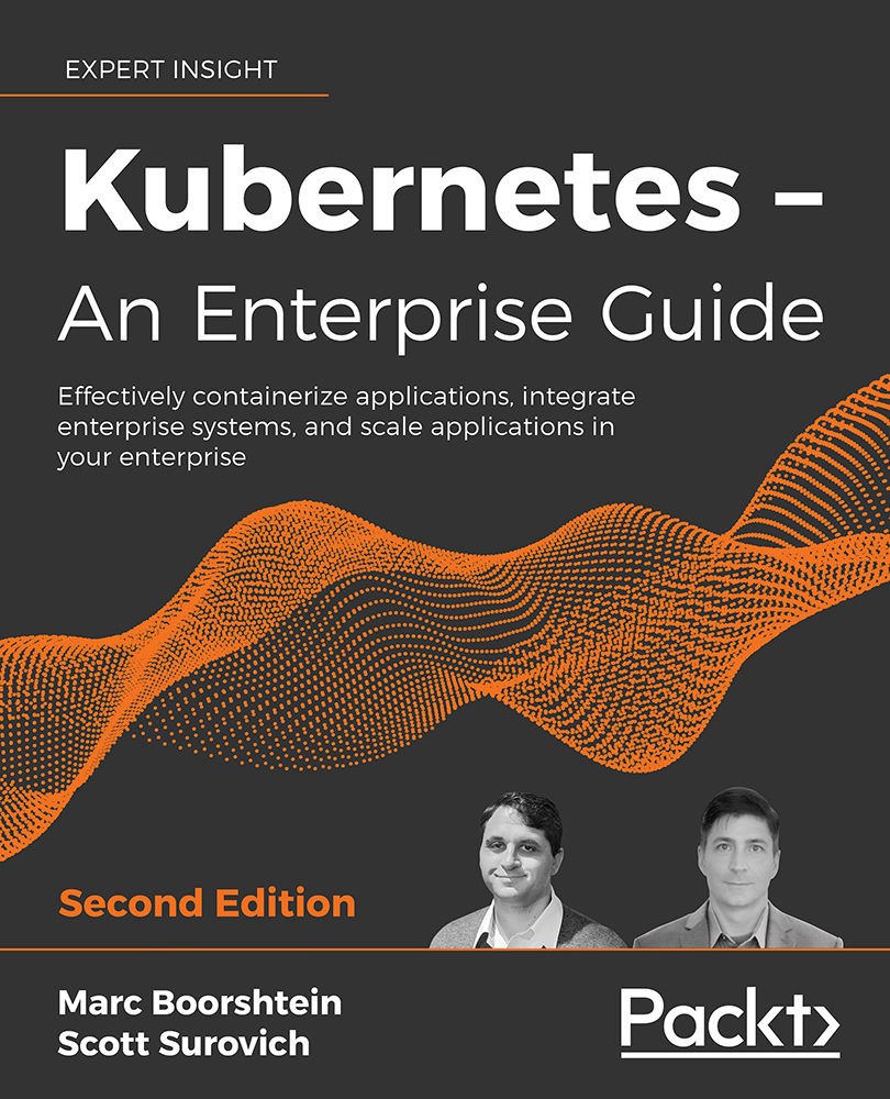 Kubernetes and Docker - an Enterprise Guide: Effectively Containerize Applications, Integrate Enterprise Systems, and Scale Applications in Your Enterprise