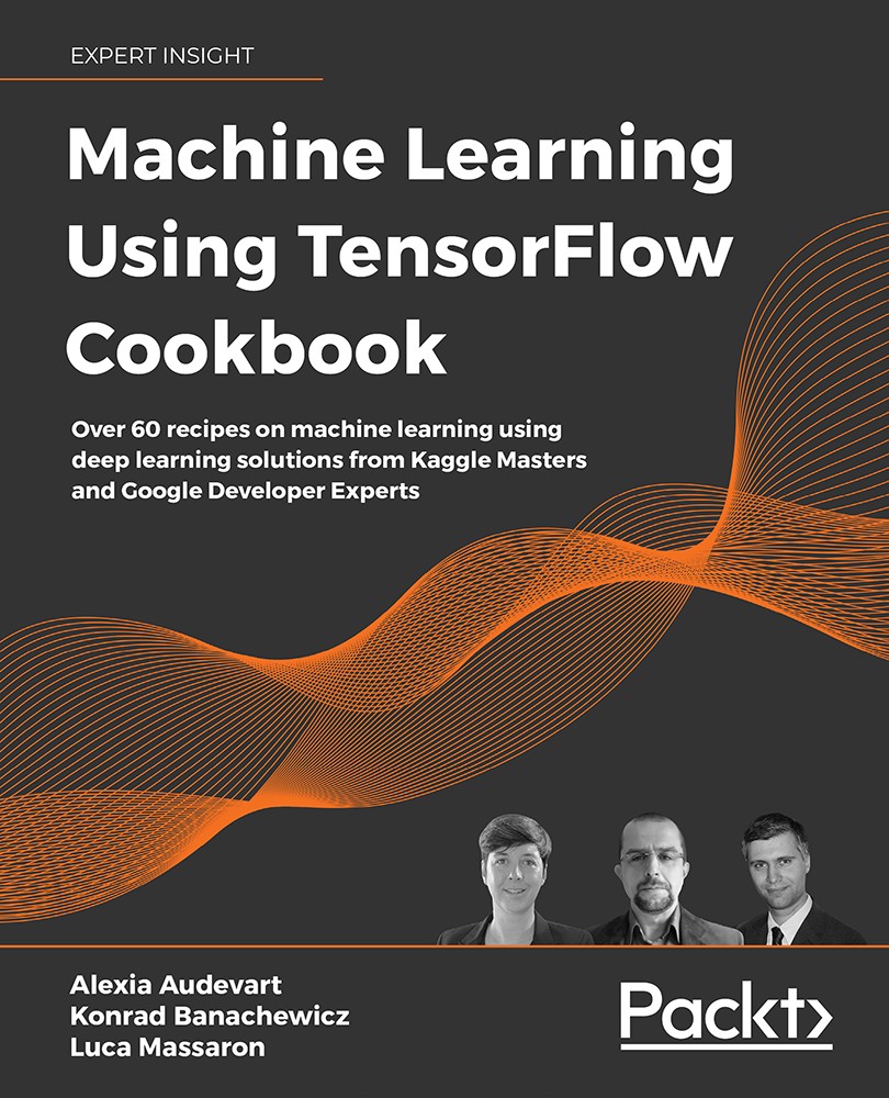 Machine Learning Using TensorFlow Cookbook: Create Powerful Machine Learning Algorithms With TensorFlow