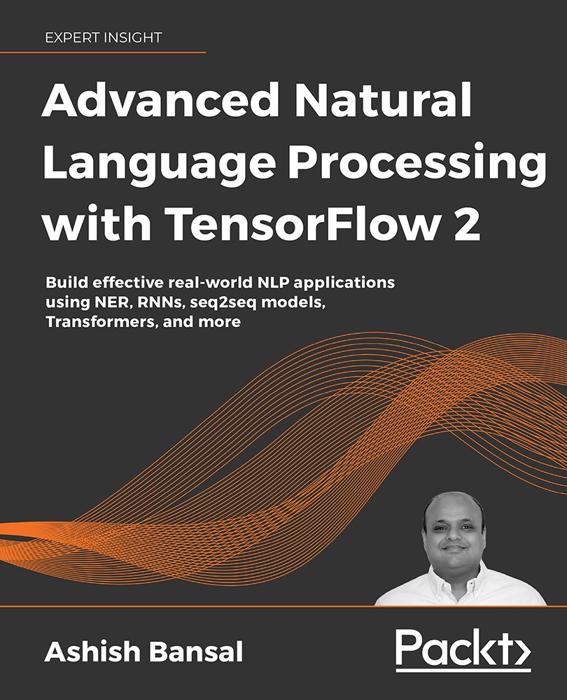 Advanced Natural Language Processing With TensorFlow 2: Build Effective Real-World NLP Applications Using NER, RNNs, Seq2seq Models, Transformers, and More