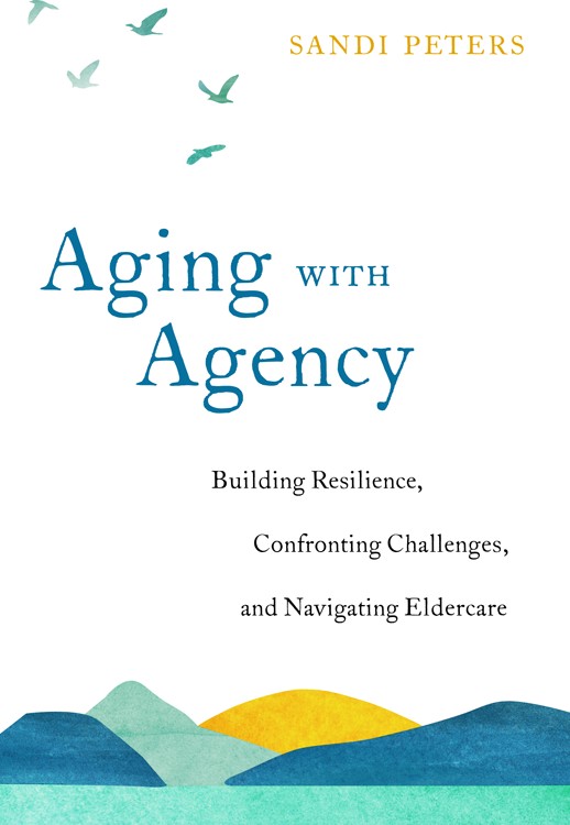 Aging With Agency: Building Resilience, Confronting Challenges, and Navigating Eldercare