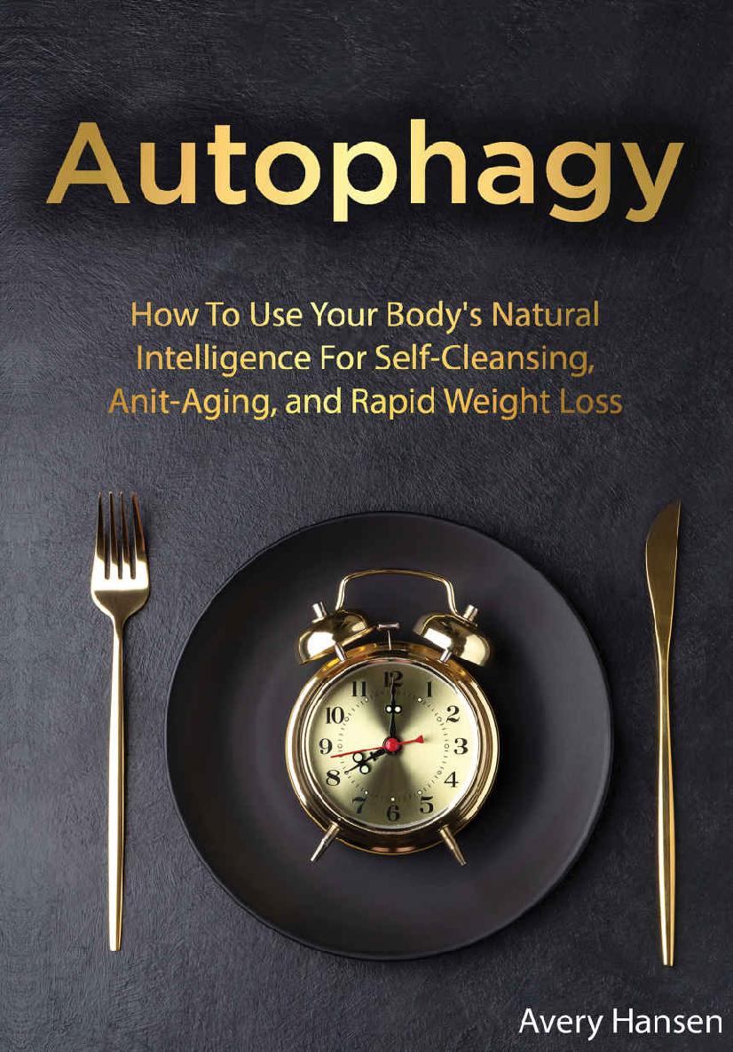 Autophagy: How to Use Your Body's Natural Intelligence for Self-Cleansing, Anti-Aging, and Rapid Weight Loss