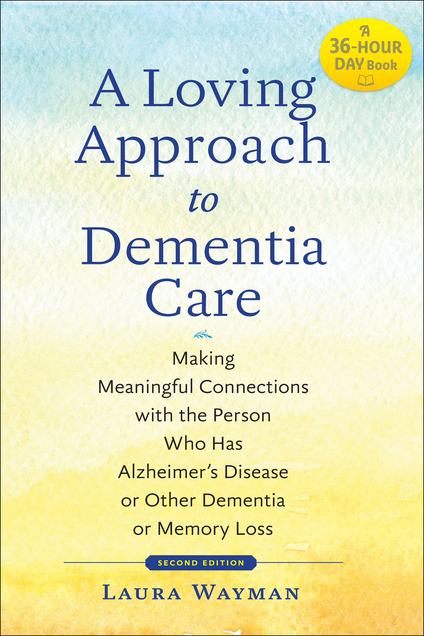 A Loving Approach to Dementia Care: Making Meaningful Connections With the Person Who Has Alzheimer's Disease or Other Dementia or Memory Loss