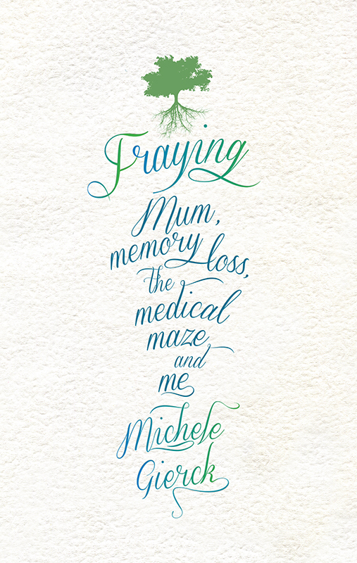 Fraying: Mum, Memory Loss, the Medical Maze, and Me