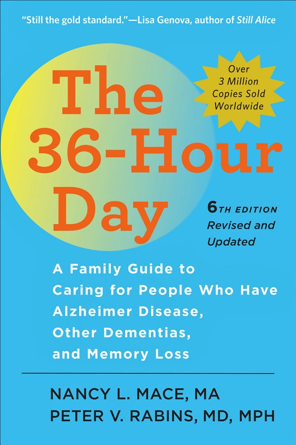 The 36-Hour Day: A Family Guide to Caring for People Who Have Alzheimer Disease, Other Dementias, and Memory Loss