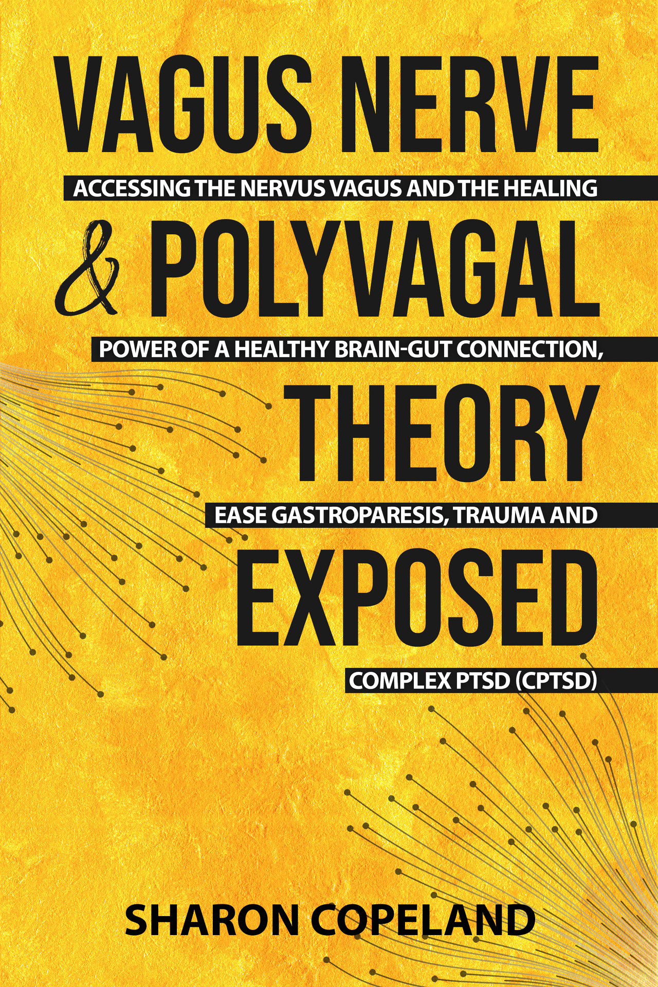 Vagus Nerve and Polyvagal Theory Exposed: Accessing the Vagus Nerve and the Healing Power of a Healthy Brain-Gut Connection, Ease Gastroparesis, Trauma and Complex PTSD