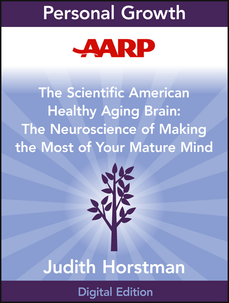AARP the Scientific American Healthy Aging Brain: The Neuroscience of Making the Most of Your Mature Mind