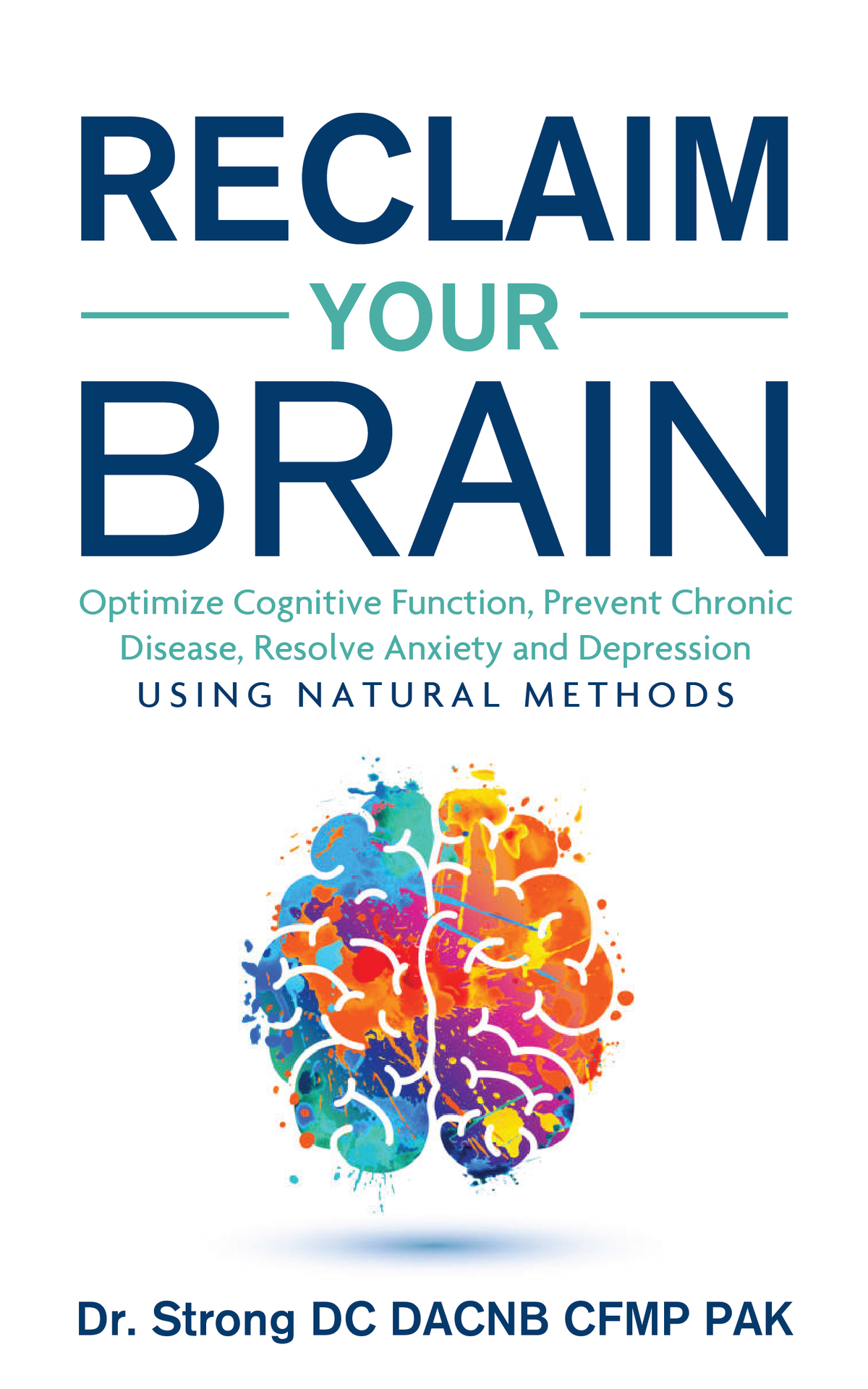 Reclaim Your Brain: Optimize Cognitive Function, Prevent Chronic Disease, Resolve Anxiety and Depression Using Natural Methods