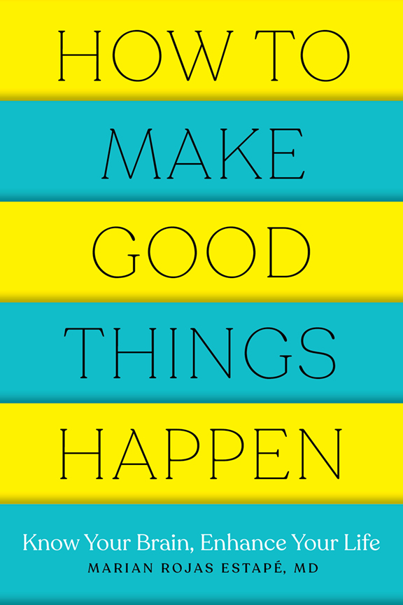 How to Make Good Things Happen: Know Your Brain, Enhance Your Life