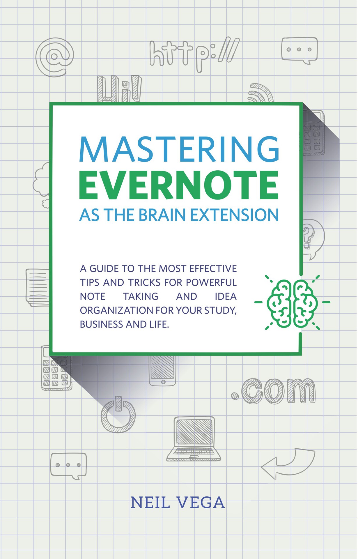 Mastering Evernote as the Brain Extension: A Guide to the Most Effective Tips and Tricks for Powerful Note Taking and Idea Organization for Your Study, Business, and Life