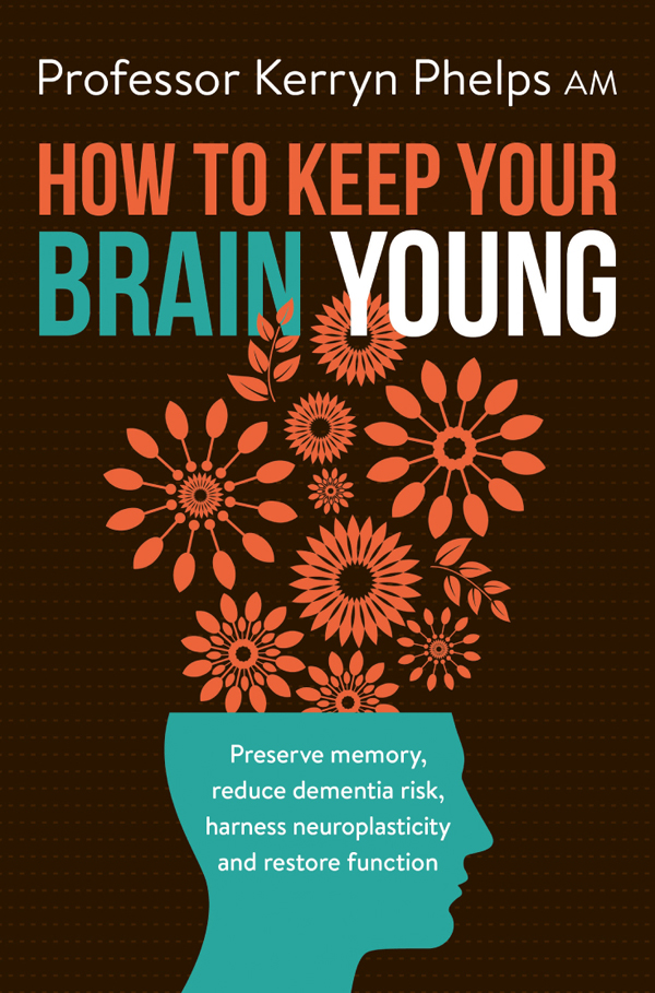 How to Keep Your Brain Young: Preserve Memory, Reduce Dementia Risk, Harness Neuroplasticity and Restore Function