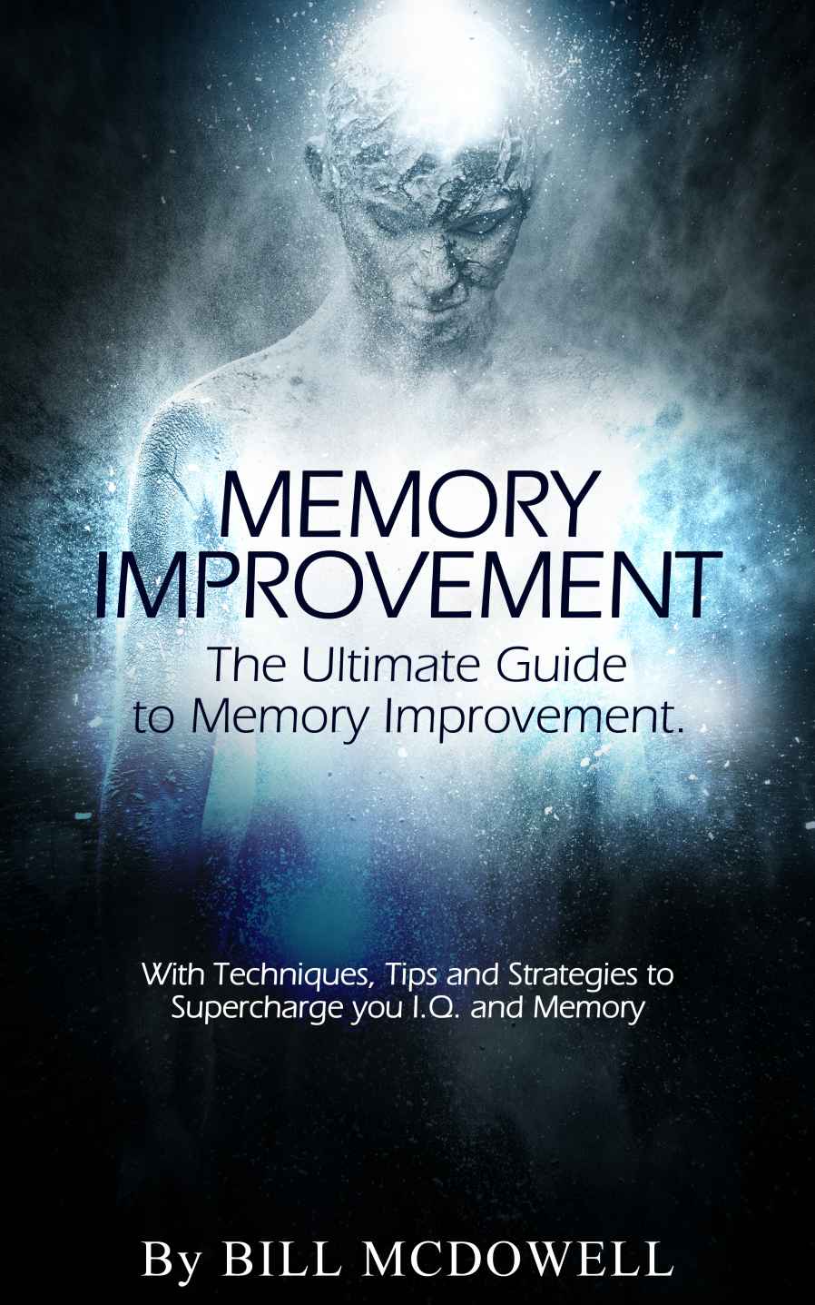 Memory Improvement: The Ultimate Guide to Memory Improvement. With Techniques, Tips and Strategies to Supercharge You I. Q. And Memory