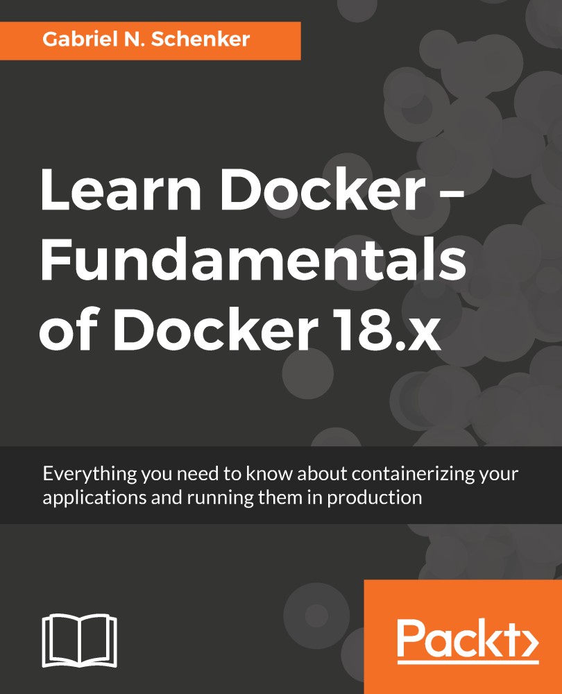Learn Docker – Fundamentals of Docker 19.x: Build, Test, Ship, and Run Containers With Docker and Kubernetes, 2nd Edition
