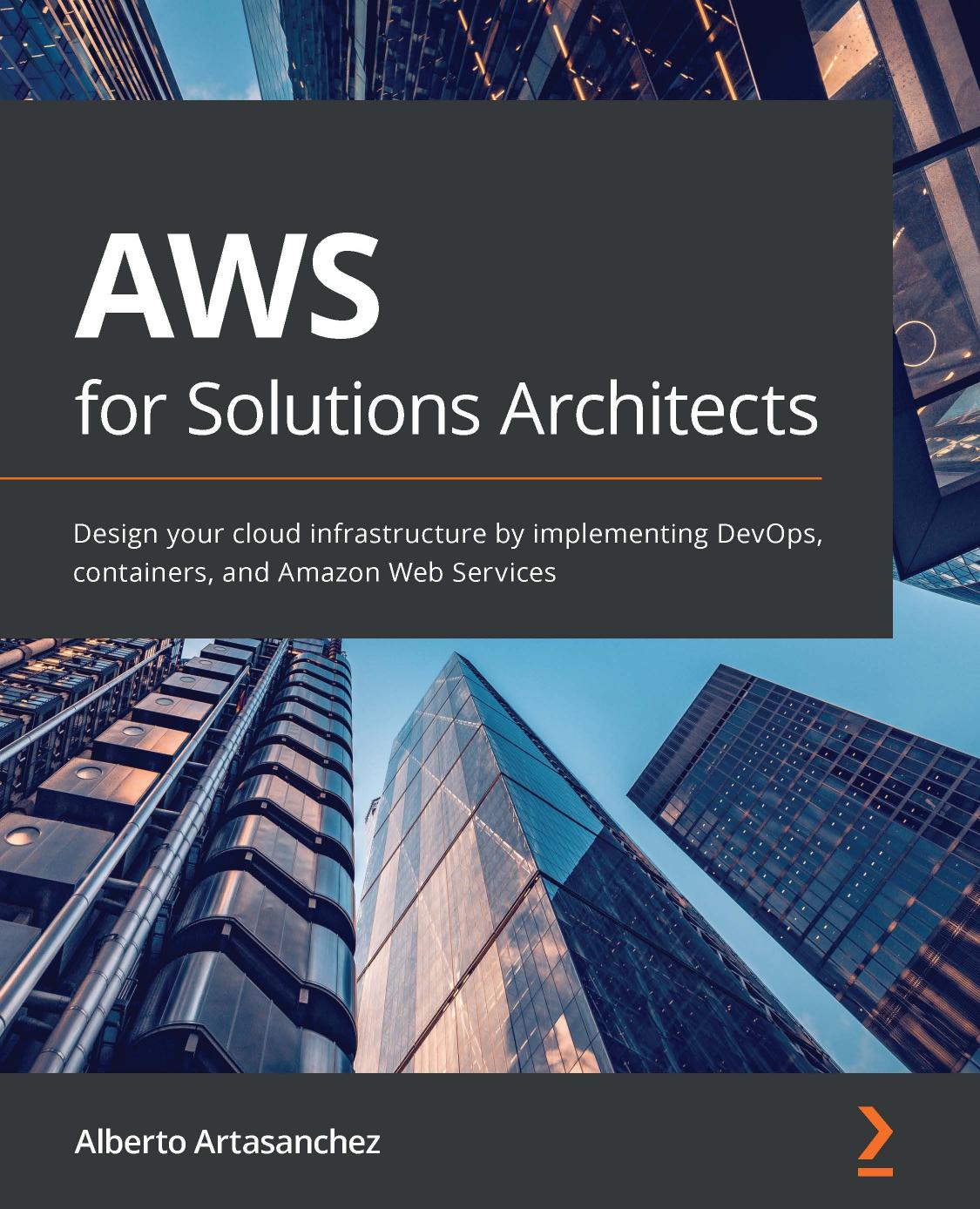 AWS for Solutions Architects: Design Your Cloud Infrastructure by Implementing DevOps, Containers, and Amazon Web Services