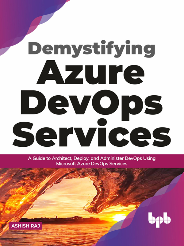 Demystifying Azure DevOps Services: A Guide to Architect, Deploy, and Administer DevOps Using Microsoft Azure DevOps Services