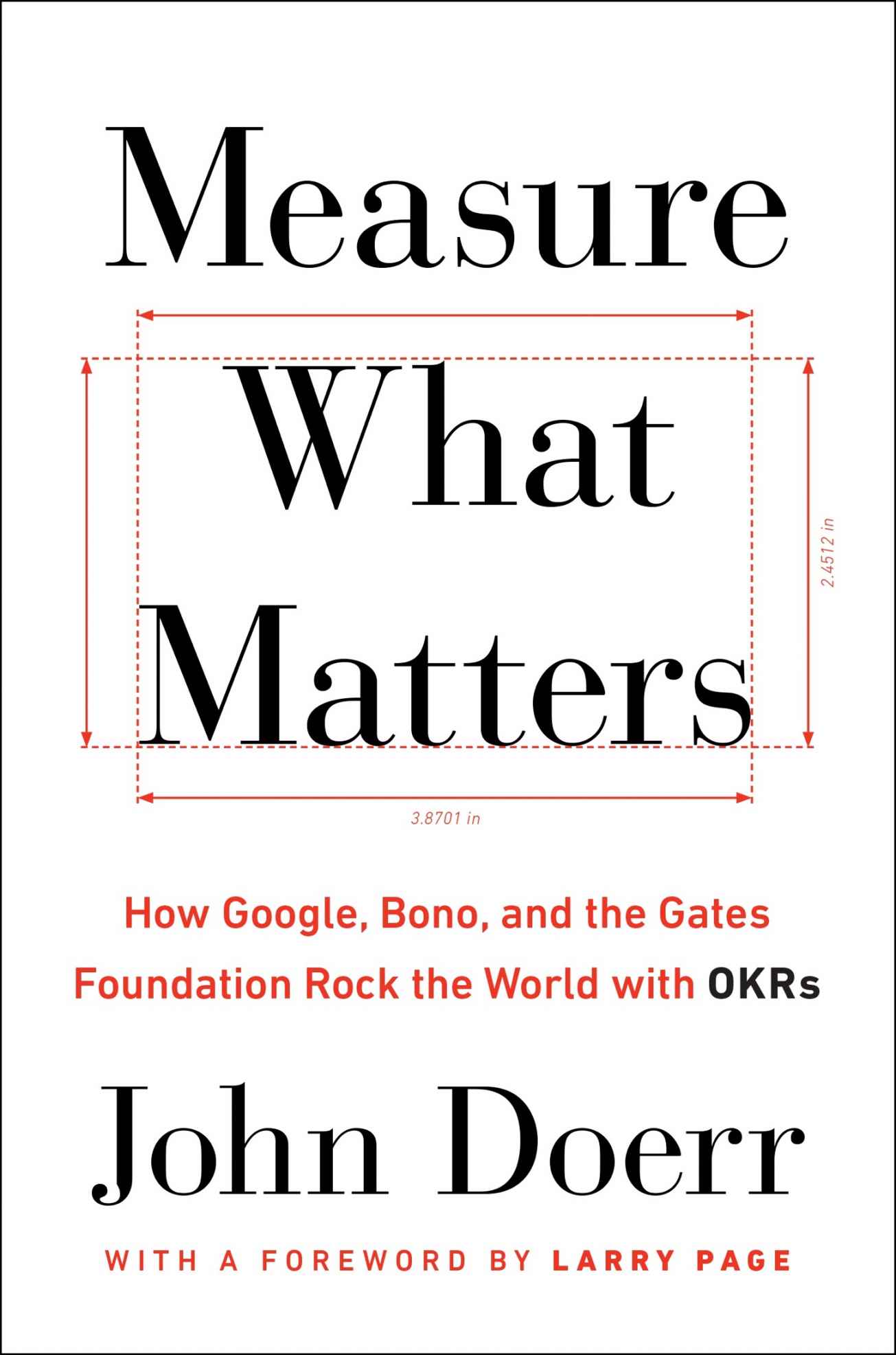 Measure What Matters: How Google, Bono, and the Gates Foundation Rock the World With OKRs