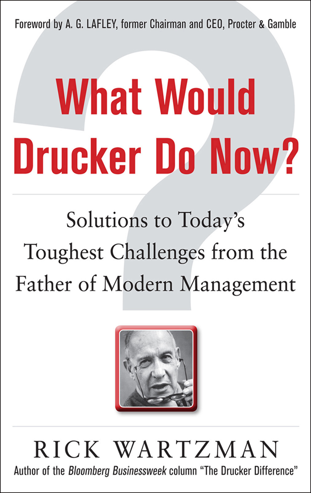 What Would Drucker Do Now?: Solutions to Today’s Toughest Challenges From the Father of Modern Management