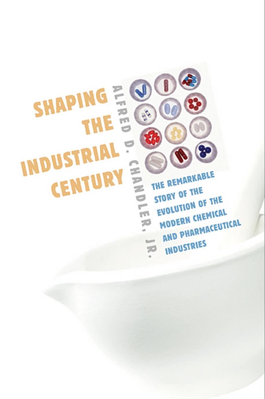 Shaping the Industrial Century: The Remarkable Story of the Evolution of the Modern Chemical and Pharmaceutical Industries