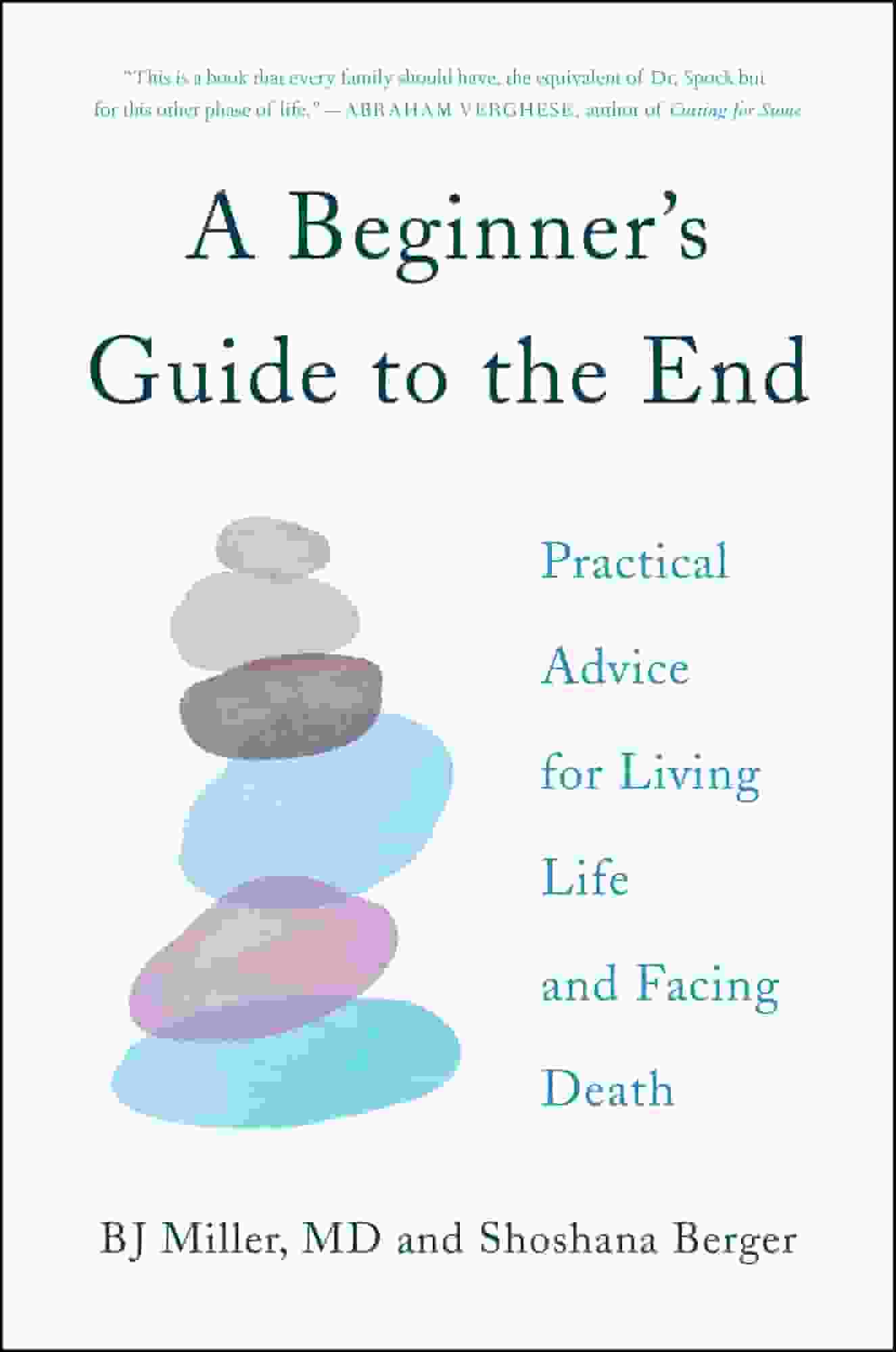 A Beginner's Guide to the End: Practical Advice for Living Life and Facing Death